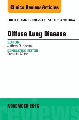 Diffuse Lung Disease, an Issue of Radiologic Clinics of North America: Volume 54-6 - Kanne, Jeffrey P, MD