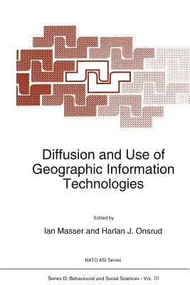 Diffusion and Use of Geographic Information Technologies - Masser, I (Editor), and Onsrud, H J (Editor)