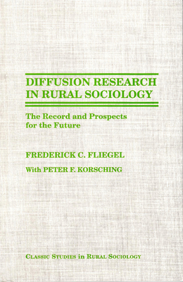 Diffusion Research in Rural Sociology: The Record and Prospects for the Future - Fliegel, Frederick C, and Korsching, Peter