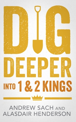 Dig Deeper into 1 & 2 Kings - Sach, Andrew, and Henderson, Alasdair