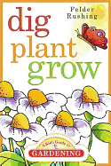 Dig, Plant, Grow: A Kids Guide to Gardening
