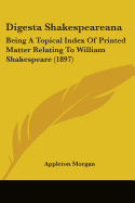 Digesta Shakespeareana: Being A Topical Index Of Printed Matter Relating To William Shakespeare (1897)