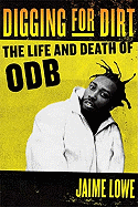 Digging for Dirt: The Life and Death of Odb - Lowe, Jaime