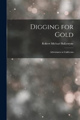 Digging for Gold: Adventures in California - Ballantyne, Robert Michael