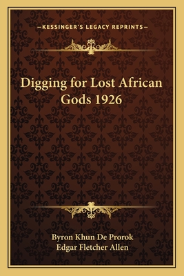 Digging for Lost African Gods 1926 - de Prorok, Byron Khun, Count, and Allen, Edgar Fletcher (Translated by)