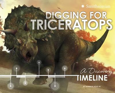 Digging for Triceratops: A Discovery Timeline - Holtz Jr, Thomas R