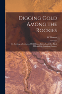 Digging Gold Among the Rockies; or, Exciting Adventures of Wild Camp Life in Leadville, Black Hills and the Gunnison Country