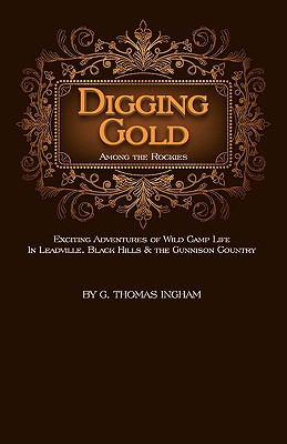 Digging Gold Among the Rockies - Ingham, G Thomas, and Ingham, George Thomas