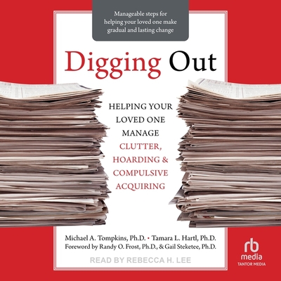 Digging Out: Helping Your Loved One Manage Clutter, Hoarding, and Compulsive Acquiring - Hartl, Tamara L, and Abpp, and Frost, Randy O (Contributions by)