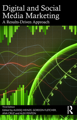 Digital and Social Media Marketing: A Results-Driven Approach - Heinze, Aleksej (Editor), and Fletcher, Gordon (Editor), and Cruz, Ana (Editor)