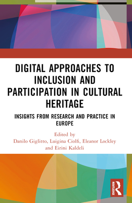 Digital Approaches to Inclusion and Participation in Cultural Heritage: Insights from Research and Practice in Europe - Giglitto, Danilo (Editor), and Ciolfi, Luigina (Editor), and Lockley, Eleanor (Editor)