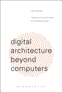 Digital Architecture Beyond Computers: Fragments of a Cultural History of Computational Design