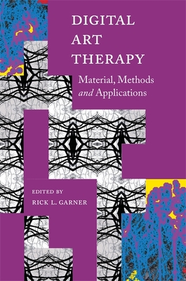 Digital Art Therapy: Material, Methods, and Applications - Garner, Rick (Editor), and Barber, Brittany (Contributions by), and Brandoff, Rachel (Contributions by)