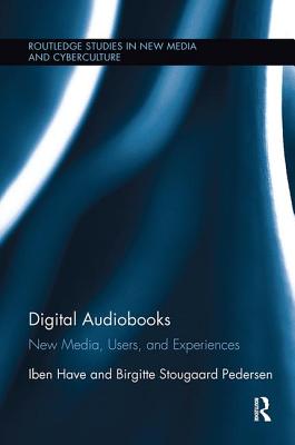 Digital Audiobooks: New Media, Users, and Experiences - Have, Iben, and Pedersen, Birgitte Stougaard