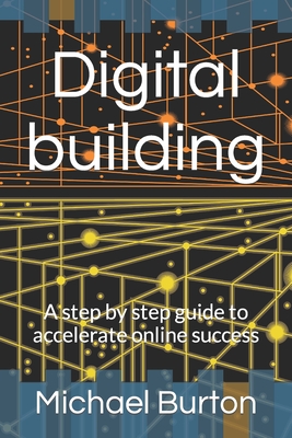 Digital building: A step by step guide to accelerate online success - Burton, Michael