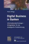 Digital Business in Banken: Informationstechnologie -- Erfolgsfaktor Fur Die Strategische Positionierung