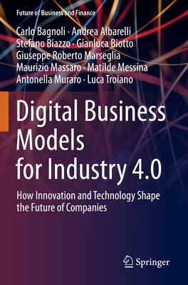 Digital Business Models for Industry 4.0: How Innovation and Technology Shape the Future of Companies - Bagnoli, Carlo, and Albarelli, Andrea, and Biazzo, Stefano