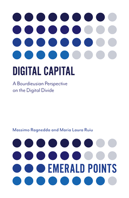 Digital Capital: A Bourdieusian Perspective on the Digital Divide - Ragnedda, Massimo, and Ruiu, Maria Laura