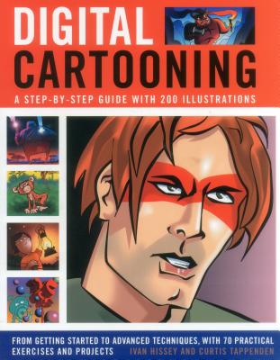 Digital Cartooning: A Step-by-Step Guide with 200 Illustrations: From Getting Started to Advanced Techniques, with 70 Practical Exercises and Projects - Hissey, Ivan, and Tappenden, Curtis