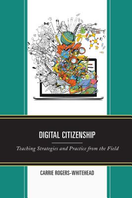 Digital Citizenship: Teaching Strategies and Practice from the Field - Rogers-Whitehead, Carrie