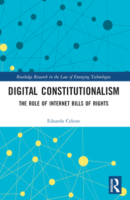 Digital Constitutionalism: The Role of Internet Bills of Rights - Celeste, Edoardo