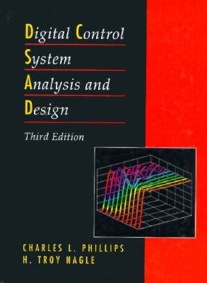 Digital Control System Analysis and Design - Phillips, Charles L, and Nagle, H Troy, and Nagle, Troy H