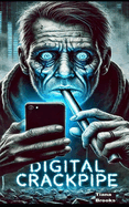 Digital Crackpipe: The Internet Got You Strung Out-Time to Get Off the Digital Dope