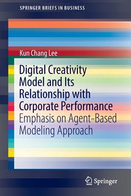 Digital Creativity Model and Its Relationship with Corporate Performance: Emphasis on Agent-Based Modeling Approach - Lee, Kun Chang