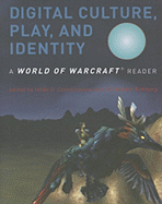 Digital Culture, Play, and Identity: A World of Warcraft Reader
