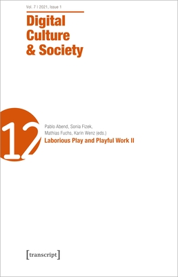 Digital Culture & Society (Dcs): Vol. 7, Issue 1/2021 - Laborious Play and Playful Work II - Wenz, Karin (Editor), and Fuchs, Mathias (Editor), and Abend, Pablo (Editor)
