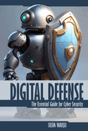 Digital Defense: The Essential Guide for Cyber Security