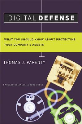 Digital Defense: What You Should Know about Protecting Your Company's Assets - Parenty, Thomas J