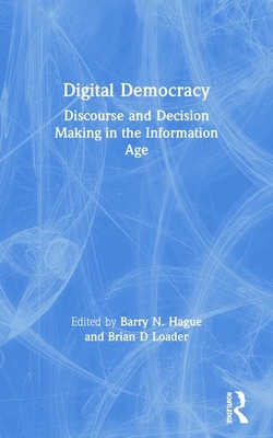 Digital Democracy: Discourse and Decision Making in the Information Age - Hague, Barry N (Editor), and Loader, Brian D (Editor)