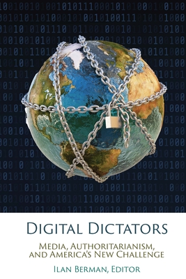 Digital Dictators: Media, Authoritarianism, and America's New Challenge - Berman, Ilan