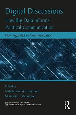 Digital Discussions: How Big Data Informs Political Communication - Stroud, Natalie Jomini (Editor), and McGregor, Shannon (Editor)