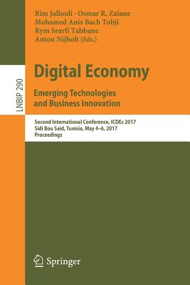 Digital Economy. Emerging Technologies and Business Innovation: Second International Conference, Icdec 2017, Sidi Bou Said, Tunisia, May 4-6, 2017, Proceedings - Jallouli, Rim (Editor), and Zaane, Osmar R (Editor), and Bach Tobji, Mohamed Anis (Editor)