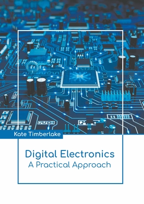 Digital Electronics: A Practical Approach - Timberlake, Kate (Editor)