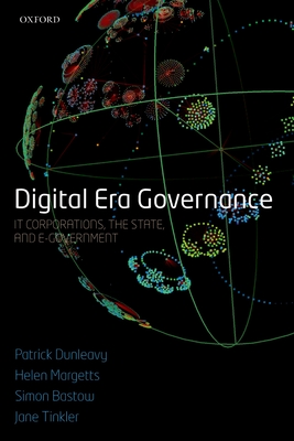 Digital Era Governance: It Corporations, the State, and E-Government - Dunleavy, Patrick, Professor, and Margetts, Helen, and Bastow, Simon