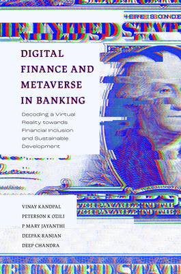 Digital Finance and Metaverse in Banking: Decoding a Virtual Reality Towards Financial Inclusion and Sustainable Development - Kandpal, Vinay, and Ozili, Peterson K, and Jeyanthi, P Mary
