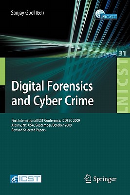 Digital Forensics and Cyber Crime: First International Icst Conference, Icdf2c 2009, Albany, Ny, Usa, September 30 - October 2, 2009, Revised Selected Papers - Goel, Sanjay (Editor)