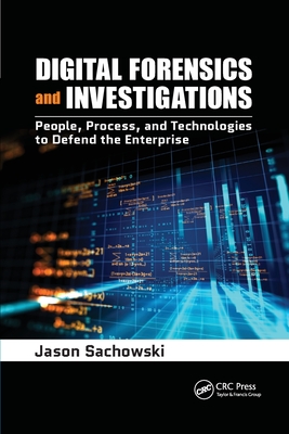 Digital Forensics and Investigations: People, Process, and Technologies to Defend the Enterprise - Sachowski, Jason
