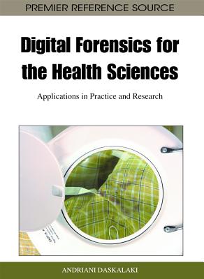 Digital Forensics for the Health Sciences: Applications in Practice and Research - Daskalaki, Andriani (Editor)