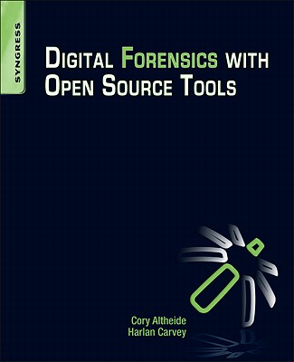Digital Forensics with Open Source Tools - Carvey, Harlan, and Altheide, Cory