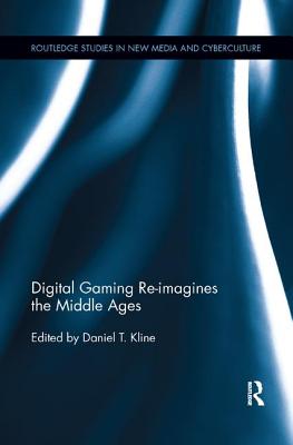 Digital Gaming Re-imagines the Middle Ages - Kline, Daniel T. (Editor)