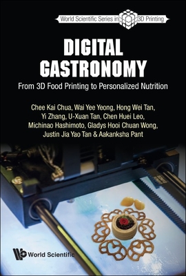 Digital Gastronomy: From 3D Food Printing to Personalized Nutrition - Chua, Chee Kai, and Yeong, Wai Yee, and Tan, Hong Wei