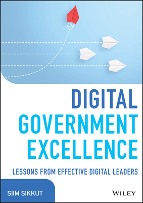 Digital Government Excellence: Lessons from Effective Digital Leaders - Sikkut, Siim