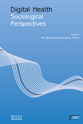 Digital Health: Sociological Perspectives - Henwood, Flis (Editor), and Marent, Benjamin (Editor)