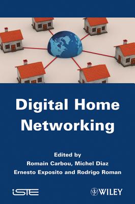 Digital Home Networking - Carbou, Romain (Editor), and Diaz, Michel (Editor), and Exposito, Ernesto (Editor)