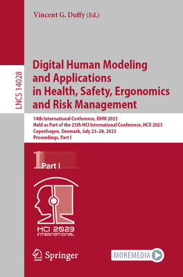 Digital Human Modeling and Applications in Health, Safety, Ergonomics and Risk Management: 14th International Conference, DHM 2023, Held as Part of the 25th HCI International Conference, HCII 2023, Copenhagen, Denmark, July 23-28, 2023, Proceedings... - Duffy, Vincent G. (Editor)