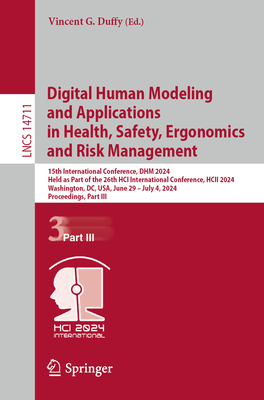 Digital Human Modeling and Applications in Health, Safety, Ergonomics and Risk Management: 15th International Conference, DHM 2024, Held as Part of the 26th HCI International Conference, HCII 2024, Washington, DC, USA, June 29-July 4, 2024, Proceedings... - Duffy, Vincent G. (Editor)